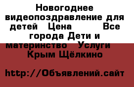 Новогоднее видеопоздравление для детей › Цена ­ 200 - Все города Дети и материнство » Услуги   . Крым,Щёлкино